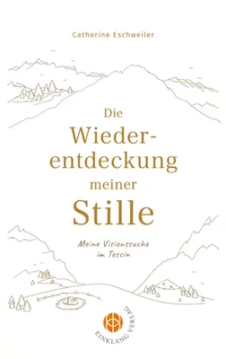 Cover: Die Wiederentdeckung meiner Stille: Meine Visionssuche im Tessin